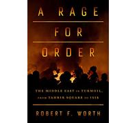 A Rage for Order: The Middle East in Turmoil, from Tahrir Square to ISIS