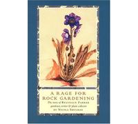 A Rage for Rock Gardening: The Story of Reginald Farrer, Gardener, Writer & Plant Collector