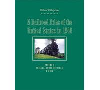[(A Railroad Atlas of the United States in 1946: Indiana, Lower Michigan, and Ohio Volume 3)] [By (author) Richard C. Carpenter] published on (December, 2008)