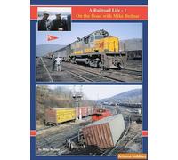 A Railroad Life: On the Road with Mike Bednar - Volume 1