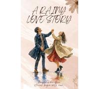 A Rainy Love Story: A Tender Tale of Love, Rain, and the Unexpected Moments That Bring Two Hearts Together