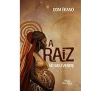 A Raiz No Meu Ventre (ebook)