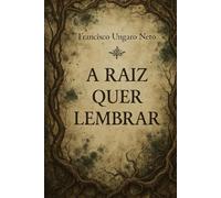 A Raiz Quer Lembrar: Quatro contos de memória vegetal e assombro