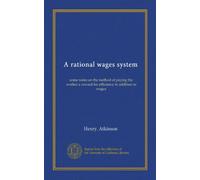 A rational wages system: some notes on the method of paying the worker a reward for efficiency in addition to wages