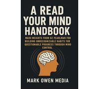 A READ YOUR MIND HANDBOOK: Main insights from Oz Pearlman for building unrecognizable habits for questionable progress through mind control.
