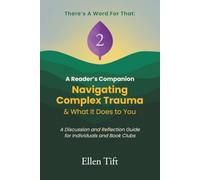 A Reader’s Companion: Navigating Complex Trauma & What It Does to You: A Discussion and Reflection Guide for Individuals and Book Clubs