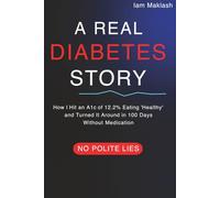 A REAL DIABETES STORY: HOW I HIT AN A1C OF 12.2% EATING 'HEALTHY' AND TURNED IT AROUND IN 100 DAYS WITHOUT MEDICATION