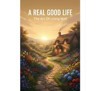 A Real Good Life: The Art Of Living Well
