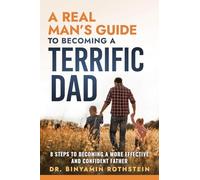 A Real Man's Guide to Becoming a Terrific Dad: A Step by Step Approach to Becoming a Terrifc Man, Husband, and Father