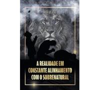 A Realidade Em Constante Alinhamento Com O Sobrenatural (ebook)