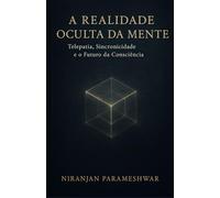 A Realidade Oculta da Mente: Telepatia, Sincronicidade e o Futuro da Consciência