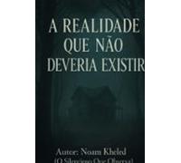 A Realidade Que Não Deveria Existir. (ebook)