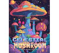 A Really Celestial Mushroom Coloring Book For Adults: For Stress Relief, Loss Of Anxiety, Mental Clarity, Focus & Relaxation