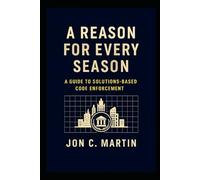 A Reason for Every Season: A Guide to Solutions Based Code Enforcement