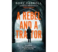 A Rebel and a Traitor: A Fugitive, the Manhunt and the Birth of the IRA. The true story of spies, treason and the Easter Rising - the new thrilling history from the author of Killing Thatcher
