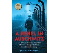 A Rebel in Auschwitz: The True Story of the Resistance Hero who Fought the Nazis from Inside the Camp