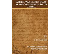 A Rebel War Clerk's Diary at the Confederate States Capital: An Insider’s Chronicle of the Civil War South