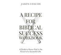 A Recipe For Biblical Success Workbook: A Guide to Honor God in the Pursuitof a Successful Life