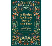 A Recipe for Every Day of the Year: A year of timeless, trusted and seasonal recipes