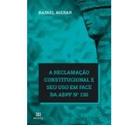 A Reclamação Constitucional E Seu Uso Em Face Da Adpf N° 130 (ebook)