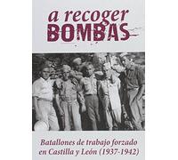 A RECOGER BOMBAS: Batallones de trabajo forzado en Castilla y León (1937-1942)