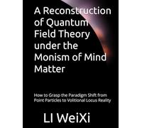 A Reconstruction of Quantum Field Theory under the Monism of Mind Matter: How to Grasp the Paradigm Shift from Point Particles to Volitional Locus Reality