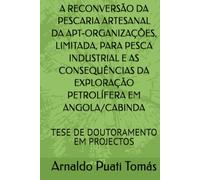A RECONVERSÃO DA PESCARIA ARTESANAL DA APT-ORGANIZAÇÕES, LIMITADA, PARA PESCA INDUSTRIAL E AS CONSEQUÊNCIAS DA EXPLORAÇÃO PETROLÍFERA EM ... (Edições Académicas Arnaldo Puati Tomás)