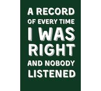 A Record Of Every Time I Was Right And Nobody Listened: Funny Lined Notebook for Work - Sarcastic Office Gag Gift for Coworker and Boss, Secret Santa Present and Colleague Leaving Do Joke