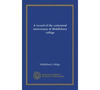 A record of the centennial anniversary of Middlebury college