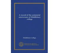 A record of the centennial anniversary of Middlebury college (Vol-1)