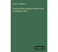 A Record of the Surgical Clinics of Wm. Tod Helmuth, M.D.