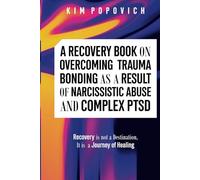A Recovery Book on Overcoming Trauma Bonding as a Result of Narcissistic Abuse and Complex PTSD: Recovery is Not a Destination, It's A Journey of Healing