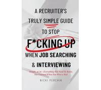 A Recruiter's Truly Simple Guide to Stop F*cking Up When Job Searching & Interviewing