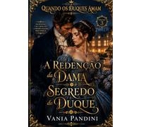 A Redenção da Dama e o Segredo do Duque: No Destino e no Amor até a própria razão desconhece (Quando os Duques amam)