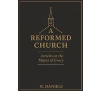A Reformed Church: Articles on the Means of Grace