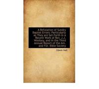 A Refutation of Sundry Baptist Errors: Particularly As They Are Set Forth in a Recent Work of Rev. J.J. Woolsey, and in the Third Annual Report of the Am. And for. Bible Society.