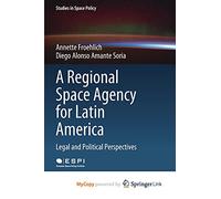 A Regional Space Agency for Latin America: Legal and Political Perspectives