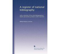 A register of national bibliography: with a selection of the chief bibliographical books and articles printed in other countries