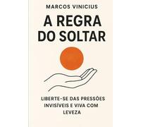 A Regra do Soltar: Viva Leve, Pare de Carregar o Peso dos Outros