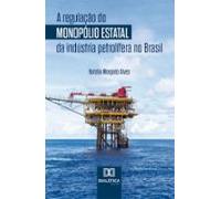 A Regulação Do Monopólio Estatal Da Indústria Petrolífera No Brasil (e