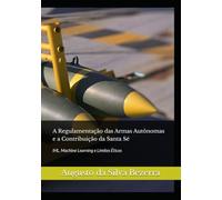 A Regulamentação das Armas Autônomas e a Contribuição da Santa Sé: IHL, Machine Learning e Limites Éticos (Regulation of Autonomous Weapons | Author: Augusto da Silva Bezerra)