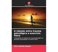A relação entre trauma psicológico e exercício físico: Compreender os impactos do trauma psicológico na perceção e participação no exercício físico