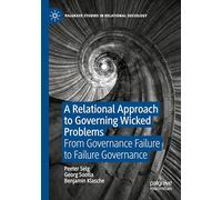 A Relational Approach to Governing Wicked Problems: From Governance Failure to Failure Governance (Palgrave Studies in Relational Sociology)