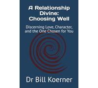 A Relationship Divine: Choosing Well: Discerning Love, Character, and the One Chosen for You (The Christ-Centered Relationship Collection)