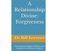 A Relationship Divine: Forgiveness: Releasing the Weight of Offense and Walking in the Father’s Freedom (The Restoring Grace Trilogy)