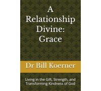 A Relationship Divine: Grace: Living in the Gift, Strength, and Transforming Kindness of God (The Restoring Grace Trilogy)