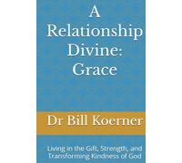 A Relationship Divine: Grace: Living in the Gift, Strength, and Transforming Kindness of God (The Restoring Grace Trilogy)