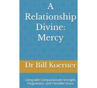 A Relationship Divine: Mercy: Living with Compassionate Strength, Forgiveness, and Christlike Grace (The Restoring Grace Trilogy)