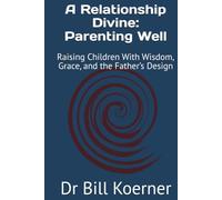 A Relationship Divine: Parenting Well: Raising Children With Wisdom, Grace, and the Father’s Design (The Christ-Centered Relationship Collection)