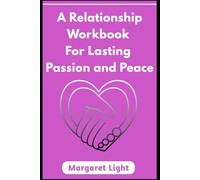 A Relationship Workbook for Lasting Passion and Peace.: Tools and exercises to nurture lasting passion and peaceful connection in your relationship.